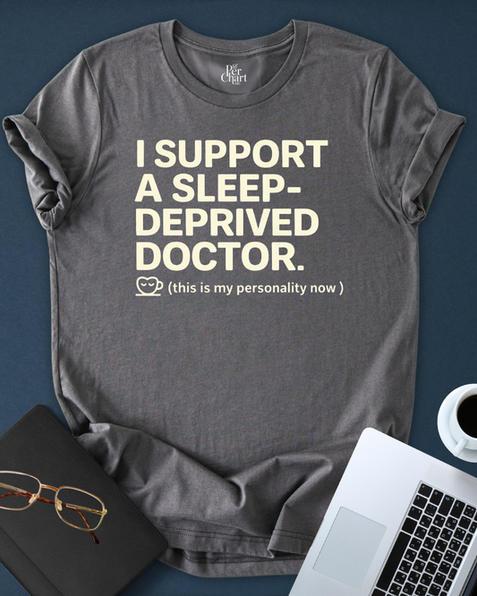 I Support a Sleep-Deprived Doctor Tee